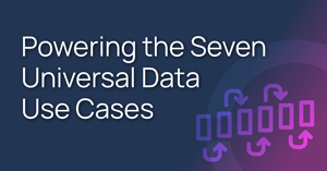 Powering the Seven Universal Data Use Cases