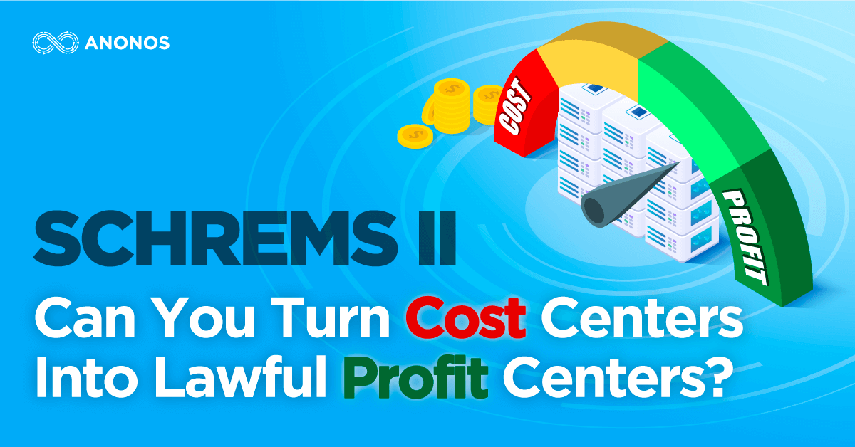 Can GDPR / Schrems II Required Technology Turn Data Protection Compliance Cost Centers Into Lawful Data Use Profit Centers?