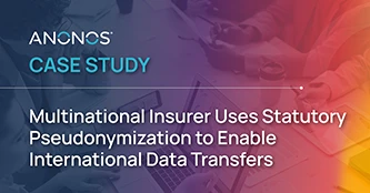 Global Insurance Company Uses Anonos Data Embassy to Enable International Data Transfer