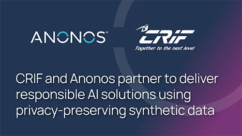CRIF and Anonos Join Forces to Deliver Responsible AI Solutions Through Privacy-Preserving Synthetic Data in the Age of Generative AI