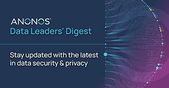 Subscribe to Anonos Data Leaders' Digest