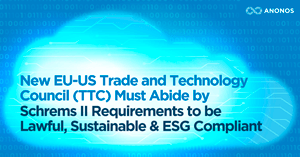 New EU-US Trade and Technology Council Must Abide by Schrems II Requirements to be Lawful, Sustainable &amp; ESG Compliant
