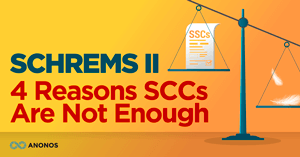 Schrems II: 4 Reasons SCCs Are Not Enough