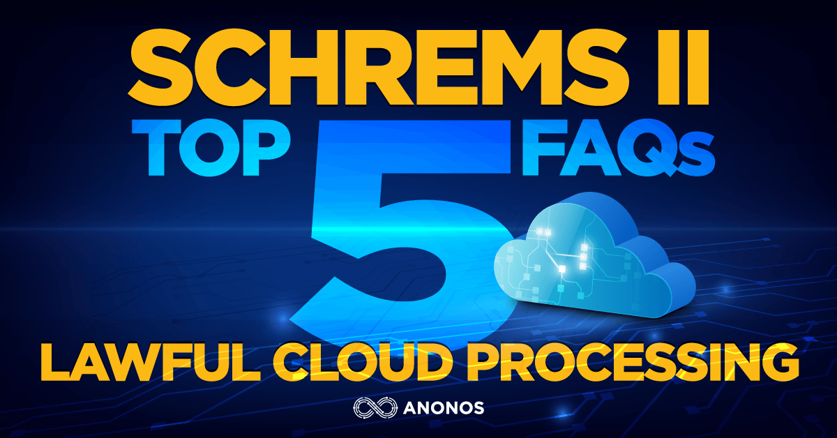 UPDATED Schrems II Top 5 FAQs for Lawful Cloud Processing