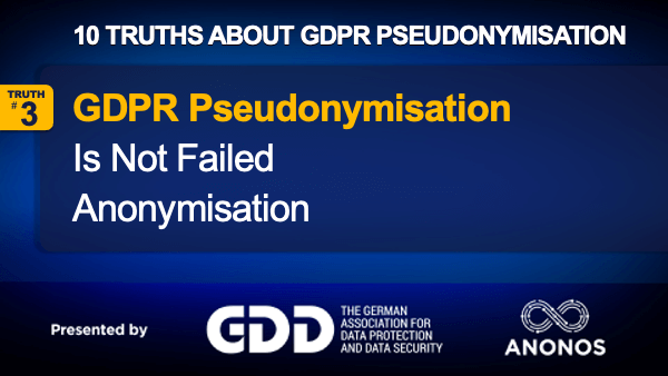 Truth #3: Pseudonymisation Is Not Failed Anonymisation