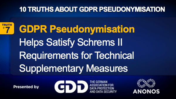 Truth #7: GDPR Pseudonymisation Enables Article 11(2) And 12(2) Controlled Processing To Help Satisfy Schrems II Requirements For Technical Supplementary Measures